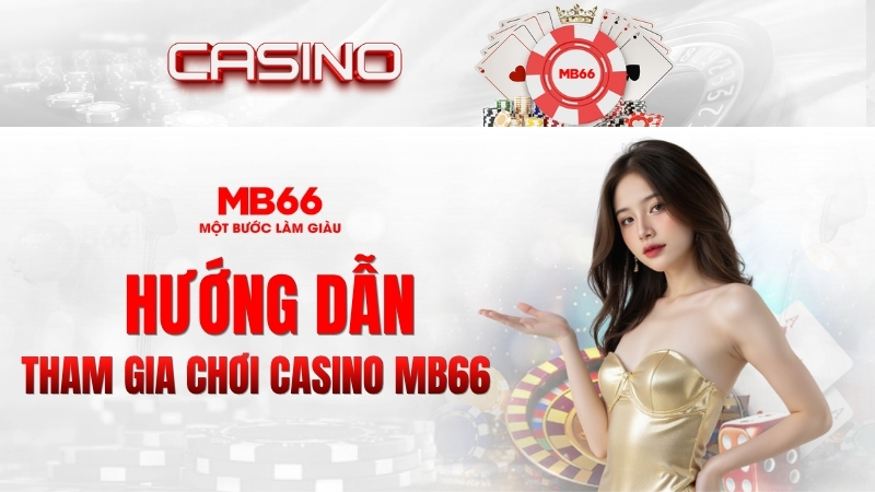 Hướng Dẫn Tham Gia Chơi Casino MB66