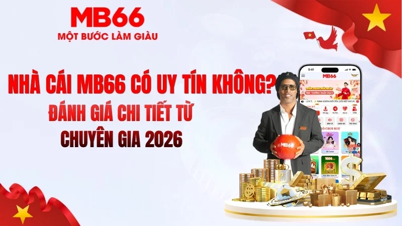MB66 Có Uy Tín Không? Sự Thật 2026